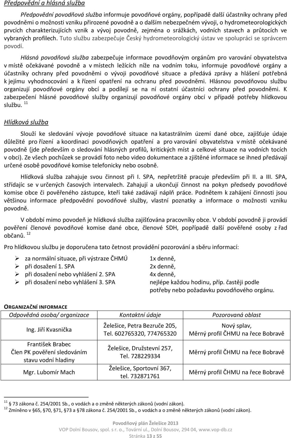 Tuto službu zabezpečuje Český hydrometeorologický ústav ve spolupráci se správcem povodí.