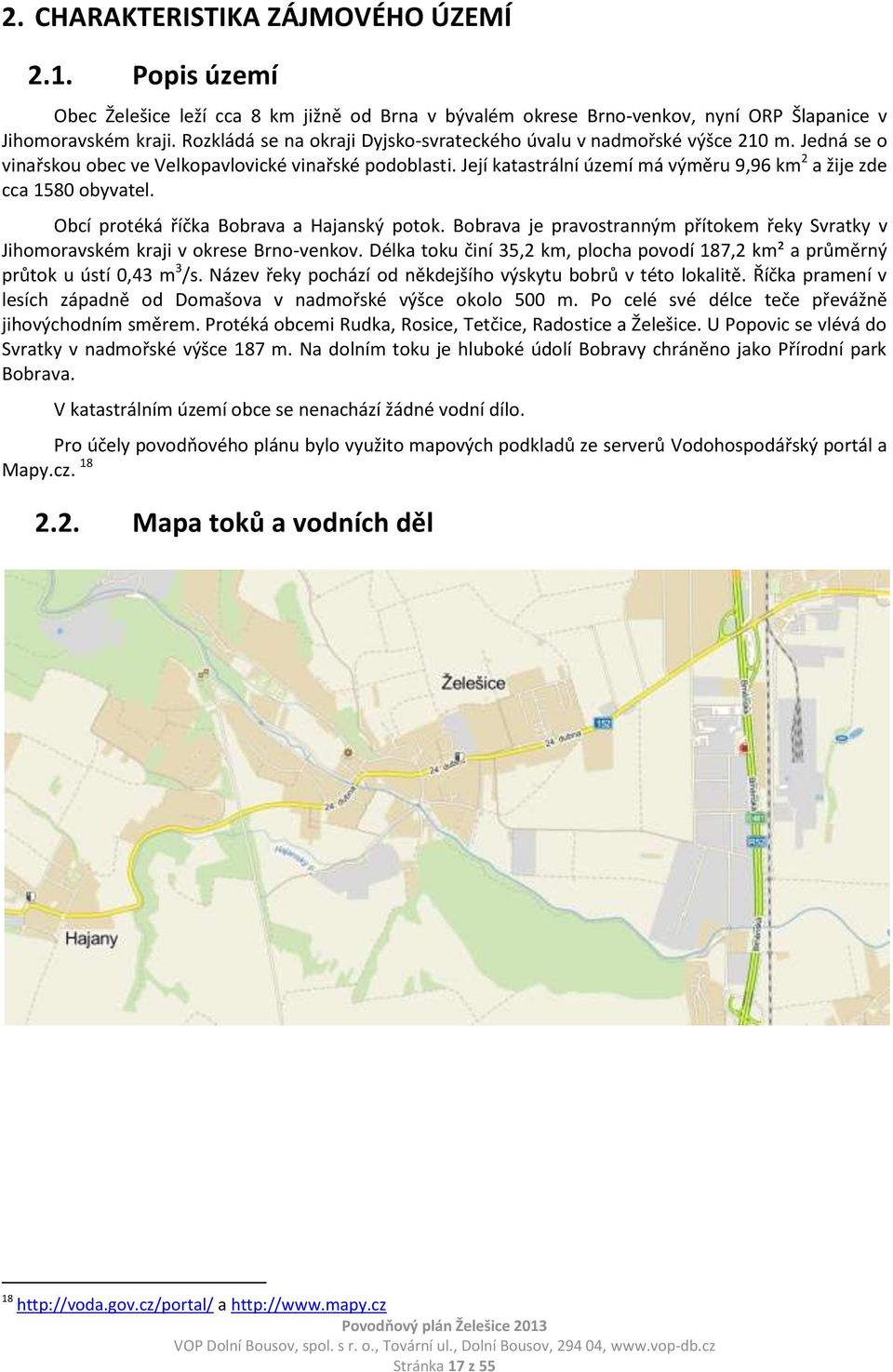 Její katastrální území má výměru 9,96 km 2 a žije zde cca 1580 obyvatel. Obcí protéká říčka Bobrava a Hajanský potok.