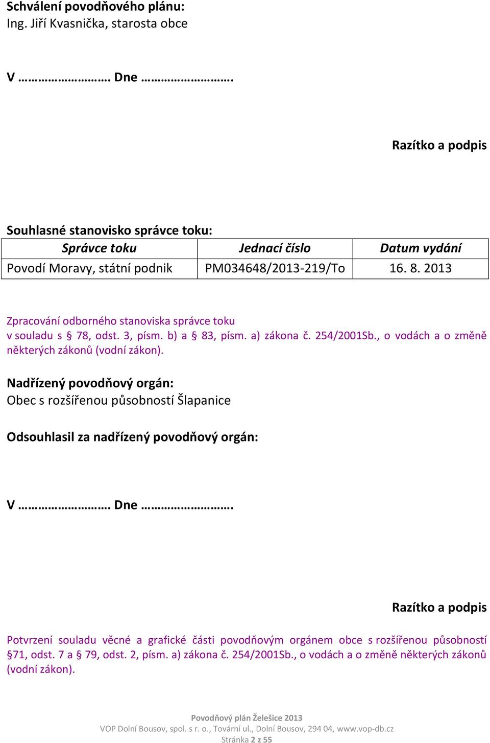 2013 Zpracování odborného stanoviska správce toku v souladu s 78, odst. 3, písm. b) a 83, písm. a) zákona č. 254/2001Sb., o vodách a o změně některých zákonů (vodní zákon).