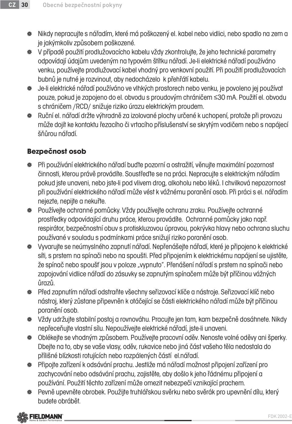 Je-li elektrické nářadí používáno venku, používejte prodlužovací kabel vhodný pro venkovní použití. Při použití prodlužovacích bubnů je nutné je rozvinout, aby nedocházelo k přehřátí kabelu.