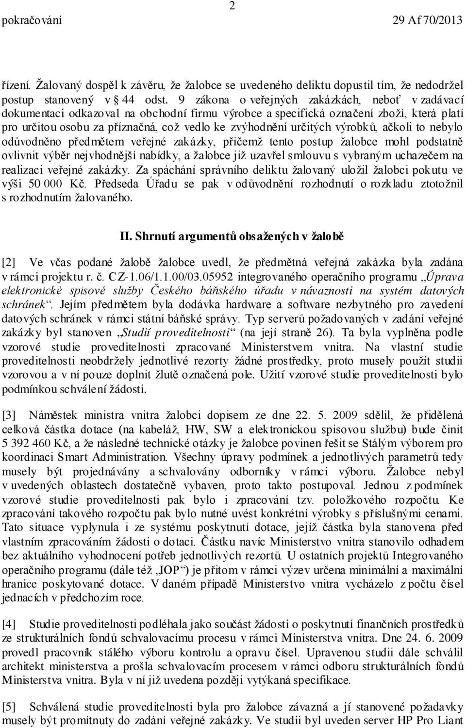 určitých výrobků, ačkoli to nebylo odůvodněno předmětem veřejné zakázky, přičemž tento postup žalobce mohl podstatně ovlivnit výběr nejvhodnější nabídky, a žalobce již uzavřel smlouvu s vybraným