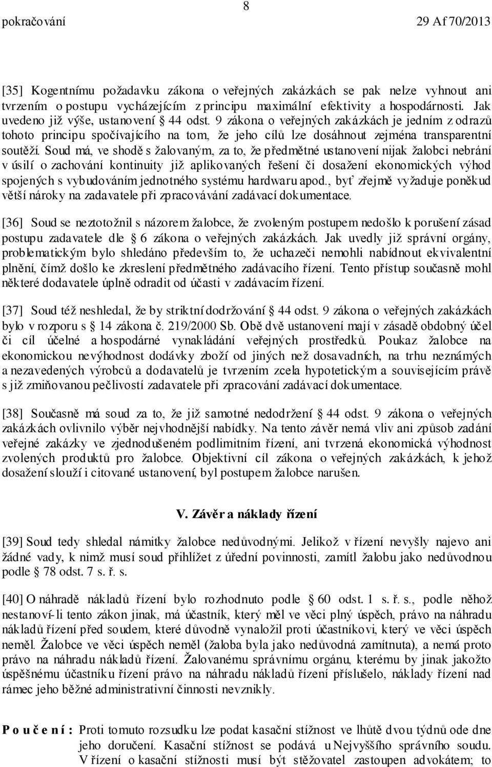 Soud má, ve shodě s žalovaným, za to, že předmětné ustanovení nijak žalobci nebrání v úsilí o zachování kontinuity již aplikovaných řešení či dosažení ekonomických výhod spojených s vybudováním