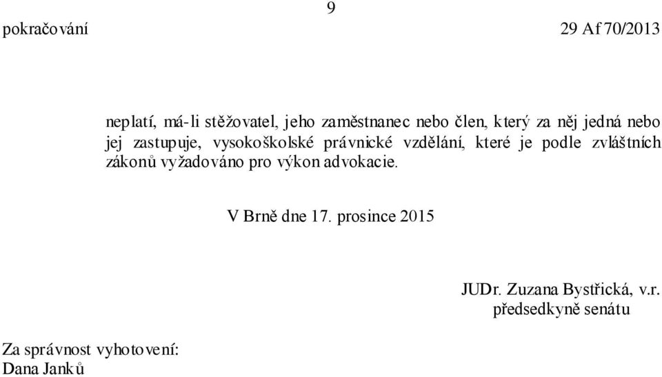 zvláštních zákonů vyžadováno pro výkon advokacie. V Brně dne 17.