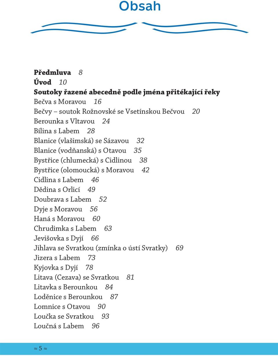 46 Dědina s Orlicí 49 Doubrava s Labem 52 Dyje s Moravou 56 Haná s Moravou 60 Chrudimka s Labem 63 Jevišovka s Dyjí 66 Jihlava se Svratkou (zmínka o ústí Svratky) 69