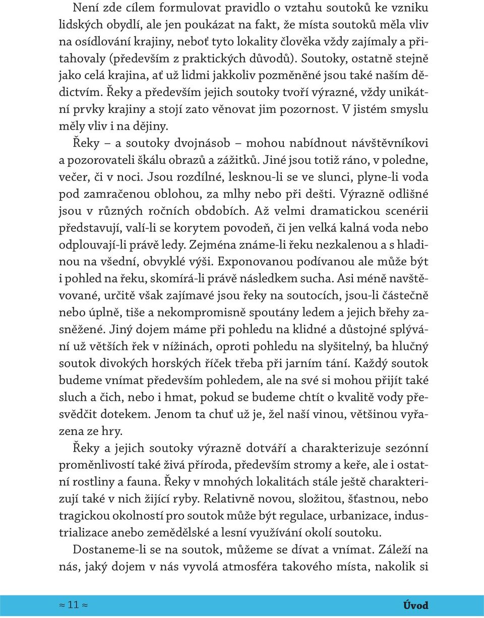 Řeky a především jejich soutoky tvoří výrazné, vždy unikátní prvky krajiny a stojí zato věnovat jim pozornost. V jistém smyslu měly vliv i na dějiny.