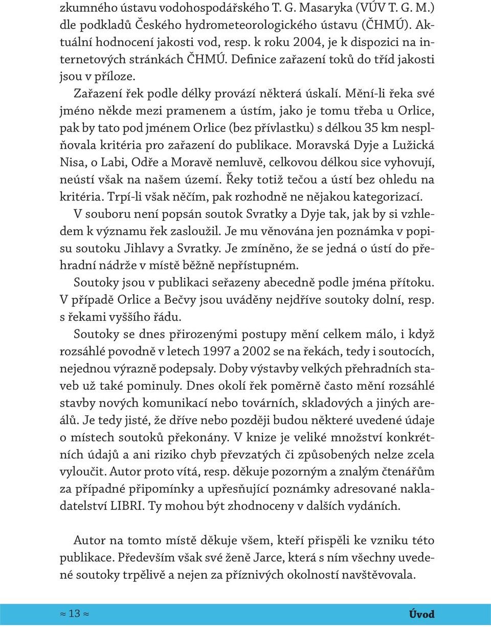 Mění-li řeka své jméno někde mezi pramenem a ústím, jako je tomu třeba u Orlice, pak by tato pod jménem Orlice (bez přívlastku) s délkou 35 km nesplňovala kritéria pro zařazení do publikace.