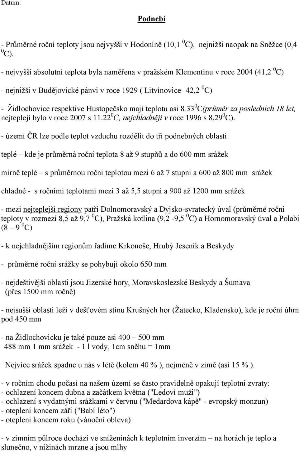 teplotu asi 8.33 0 C(průměr za posledních 18 let, nejtepleji bylo v roce 2007 s 11.22 0 C, nejchladněji v roce 1996 s 8,29 0 C).