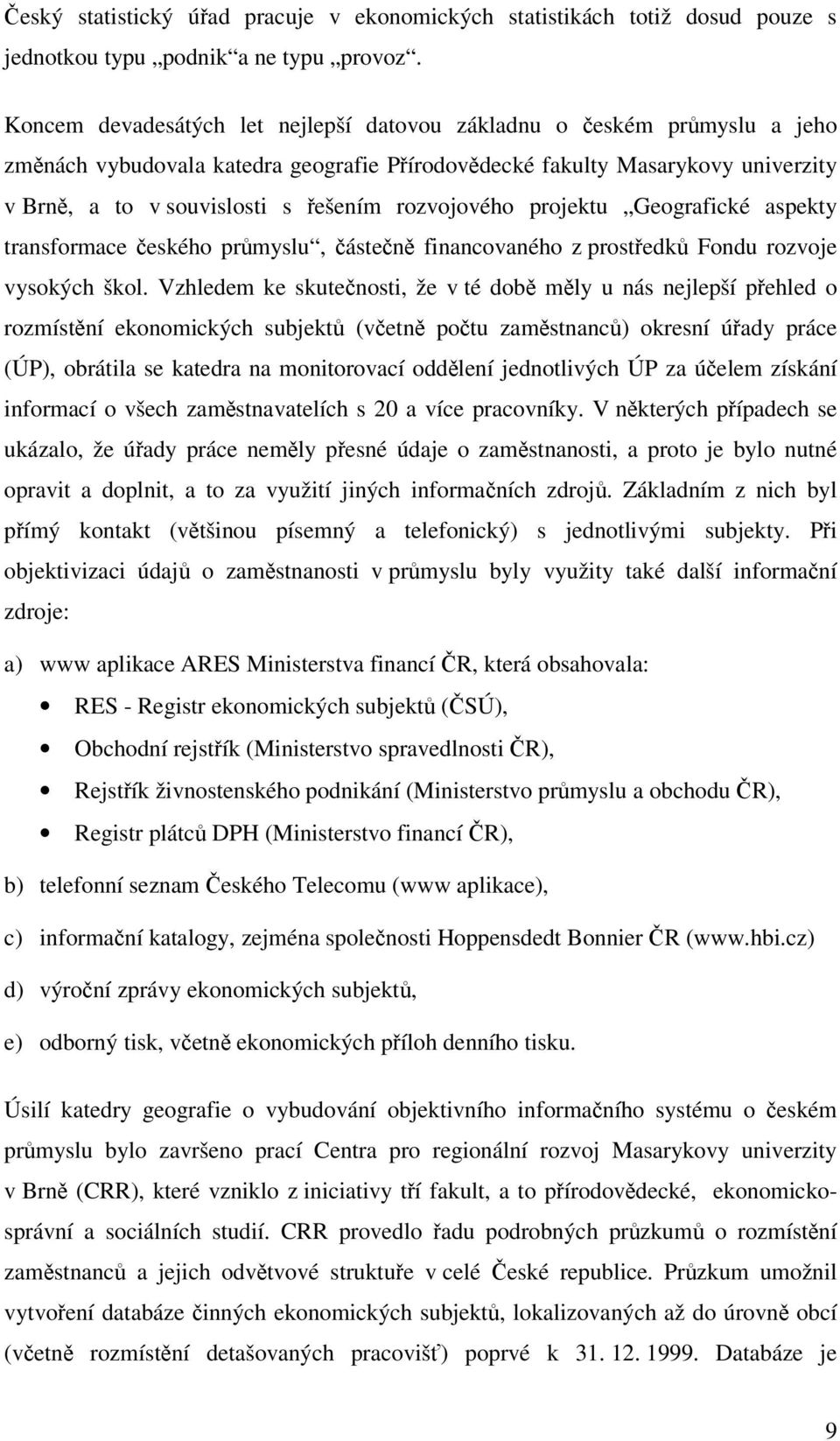 rozvojového projektu Geografické aspekty transformace českého průmyslu, částečně financovaného z prostředků Fondu rozvoje vysokých škol.