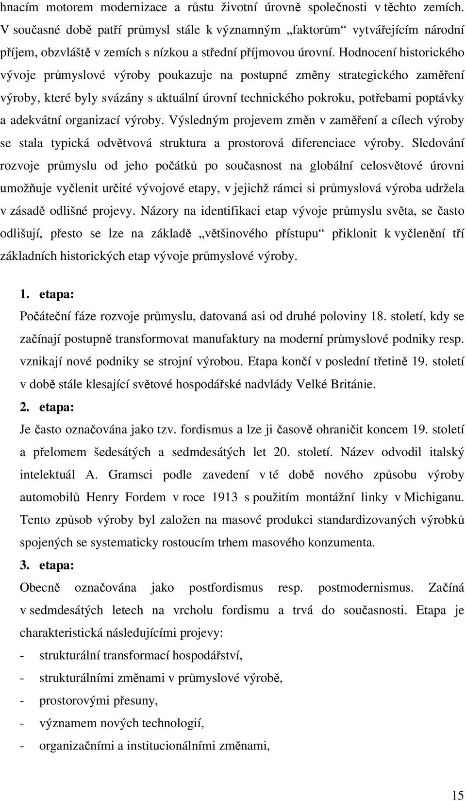 Hodnocení historického vývoje průmyslové výroby poukazuje na postupné změny strategického zaměření výroby, které byly svázány s aktuální úrovní technického pokroku, potřebami poptávky a adekvátní