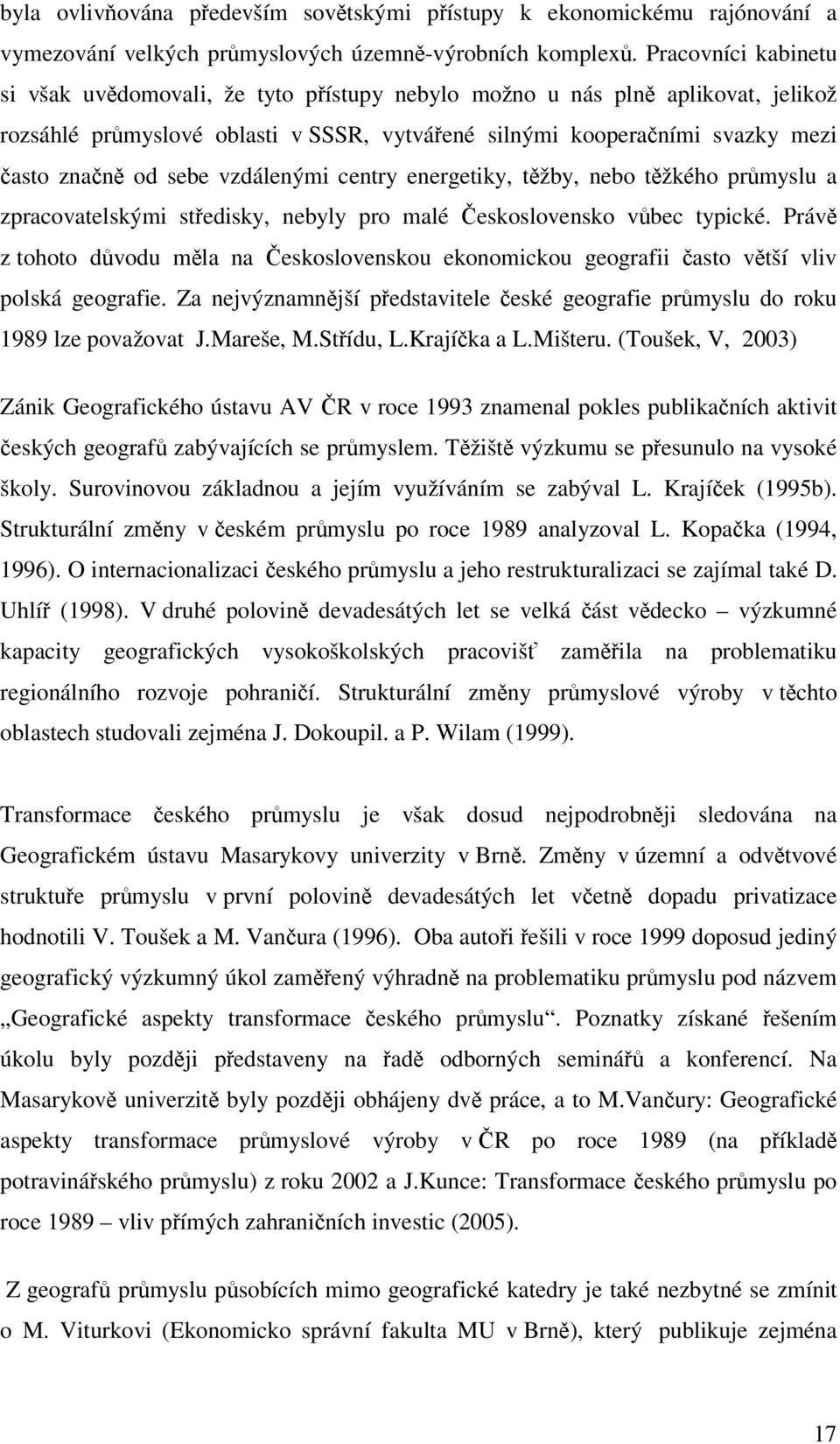 sebe vzdálenými centry energetiky, těžby, nebo těžkého průmyslu a zpracovatelskými středisky, nebyly pro malé Československo vůbec typické.