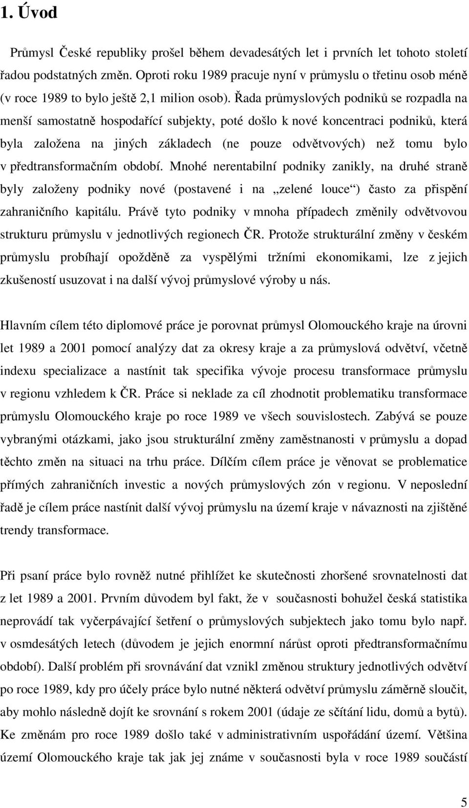 Řada průmyslových podniků se rozpadla na menší samostatně hospodařící subjekty, poté došlo k nové koncentraci podniků, která byla založena na jiných základech (ne pouze odvětvových) než tomu bylo v