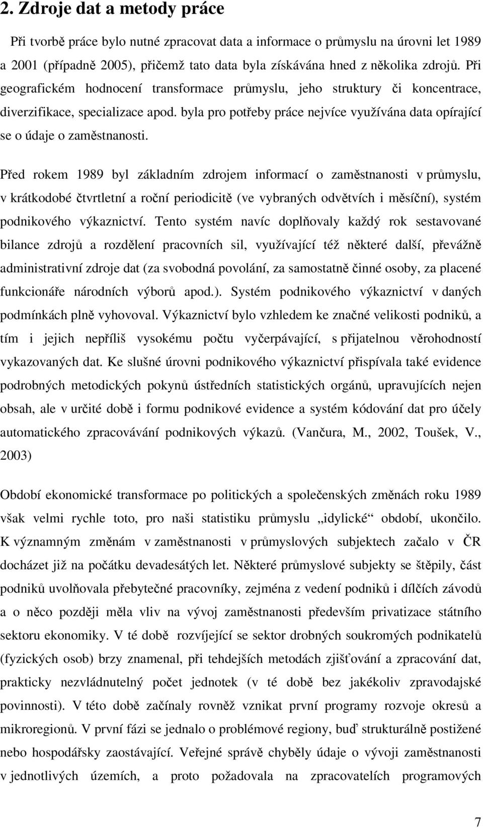 Před rokem 1989 byl základním zdrojem informací o zaměstnanosti v průmyslu, v krátkodobé čtvrtletní a roční periodicitě (ve vybraných odvětvích i měsíční), systém podnikového výkaznictví.