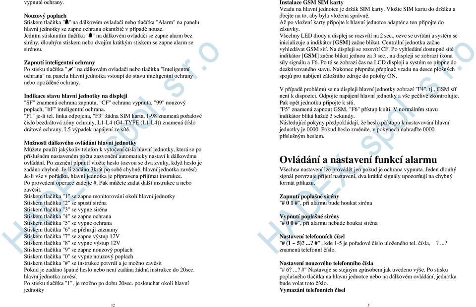 Zapnutí inteligentní ochrany Po stisku tlačítka " " na dálkovém ovladači nebo tlačítka "Inteligentní ochrana" na panelu hlavní jednotka vstoupí do stavu inteligentní ochrany nebo opožděné ochrany.