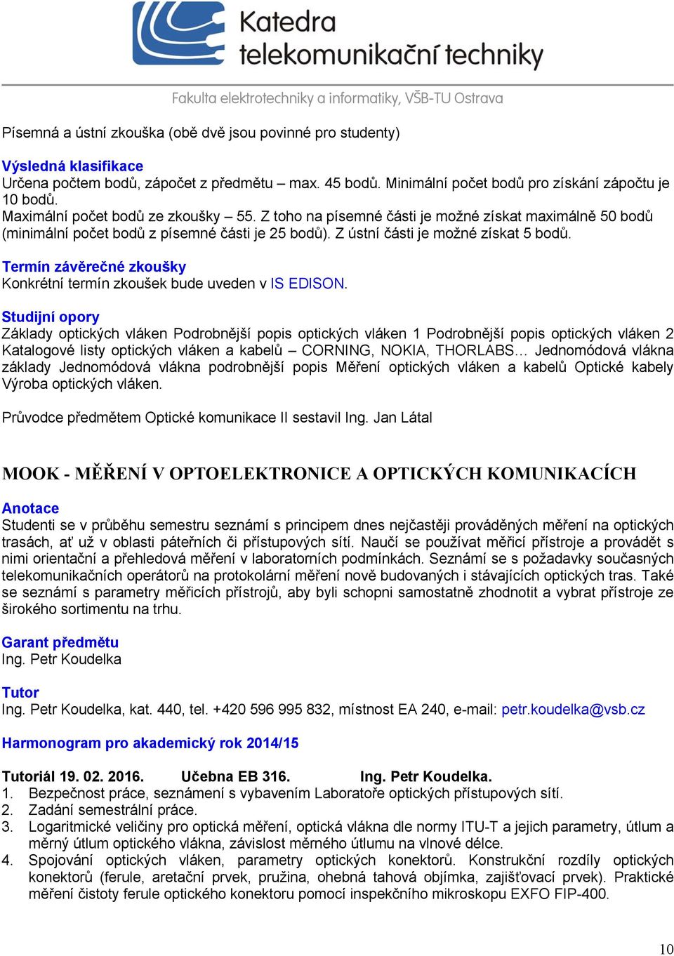 Termín závěrečné zkoušky Konkrétní termín zkoušek bude uveden v IS EDISON.