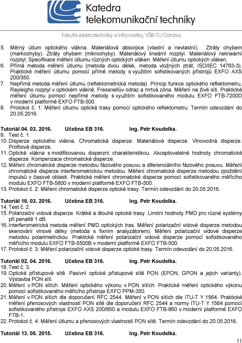 Praktické měření útlumu pomocí přímé metody s využitím sofistikovaných přístrojů EXFO AXS 200/350. 7. Nepřímá metoda měření útlumu (reflektometrická metoda).