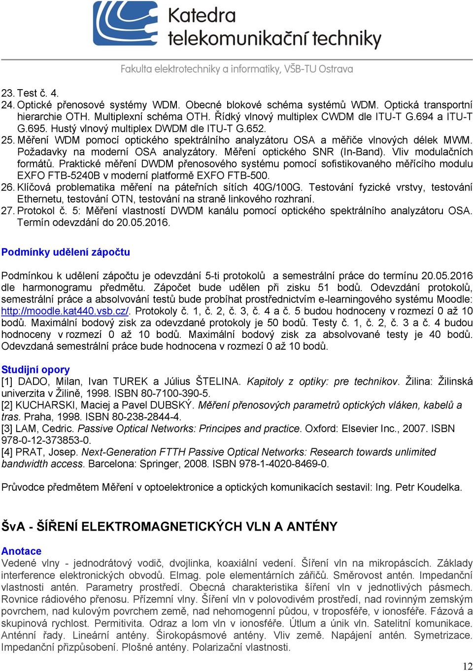 Měření optického SNR (In-Band). Vliv modulačních formátů. Praktické měření DWDM přenosového systému pomocí sofistikovaného měřícího modulu EXFO FTB-5240B v moderní platformě EXFO FTB-500. 26.