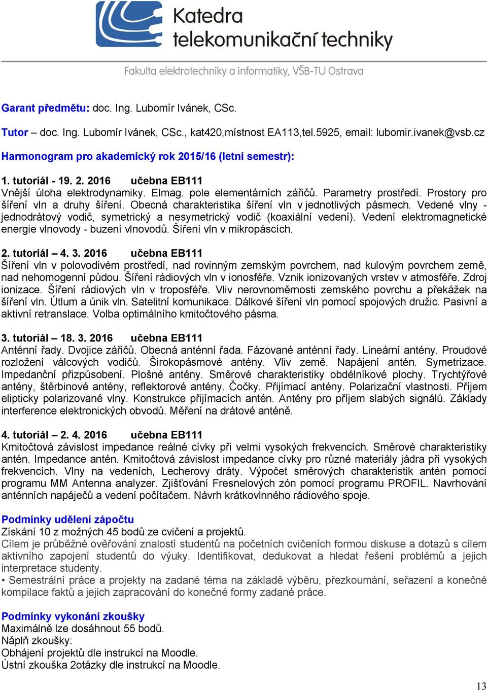 Prostory pro šíření vln a druhy šíření. Obecná charakteristika šíření vln v jednotlivých pásmech. Vedené vlny - jednodrátový vodič, symetrický a nesymetrický vodič (koaxiální vedení).