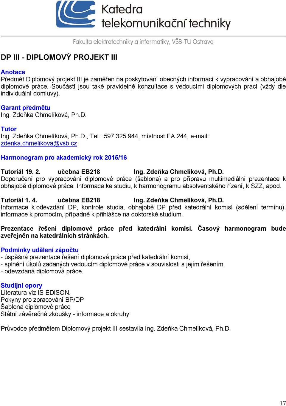 : 597 325 944, místnost EA 244, e-mail: zdenka.chmelikova@vsb.cz Harmonogram pro akademický rok 2015/16 Tutoriál 19. 2. učebna EB218 Ing. Zdeňka Chmelíková, Ph.D.