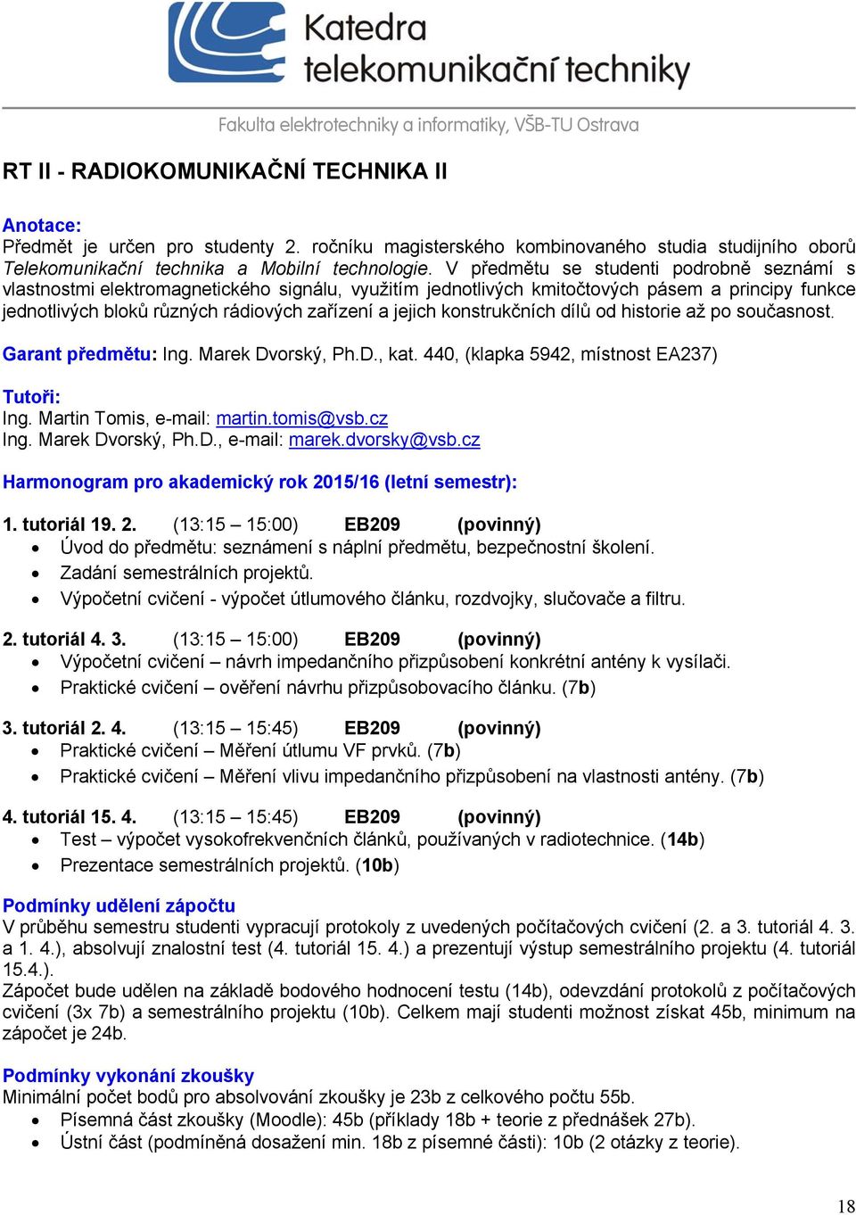 konstrukčních dílů od historie až po současnost. Garant předmětu: Ing. Marek Dvorský, Ph.D., kat. 440, (klapka 5942, místnost EA237) Tutoři: Ing. Martin Tomis, e-mail: martin.tomis@vsb.cz Ing.