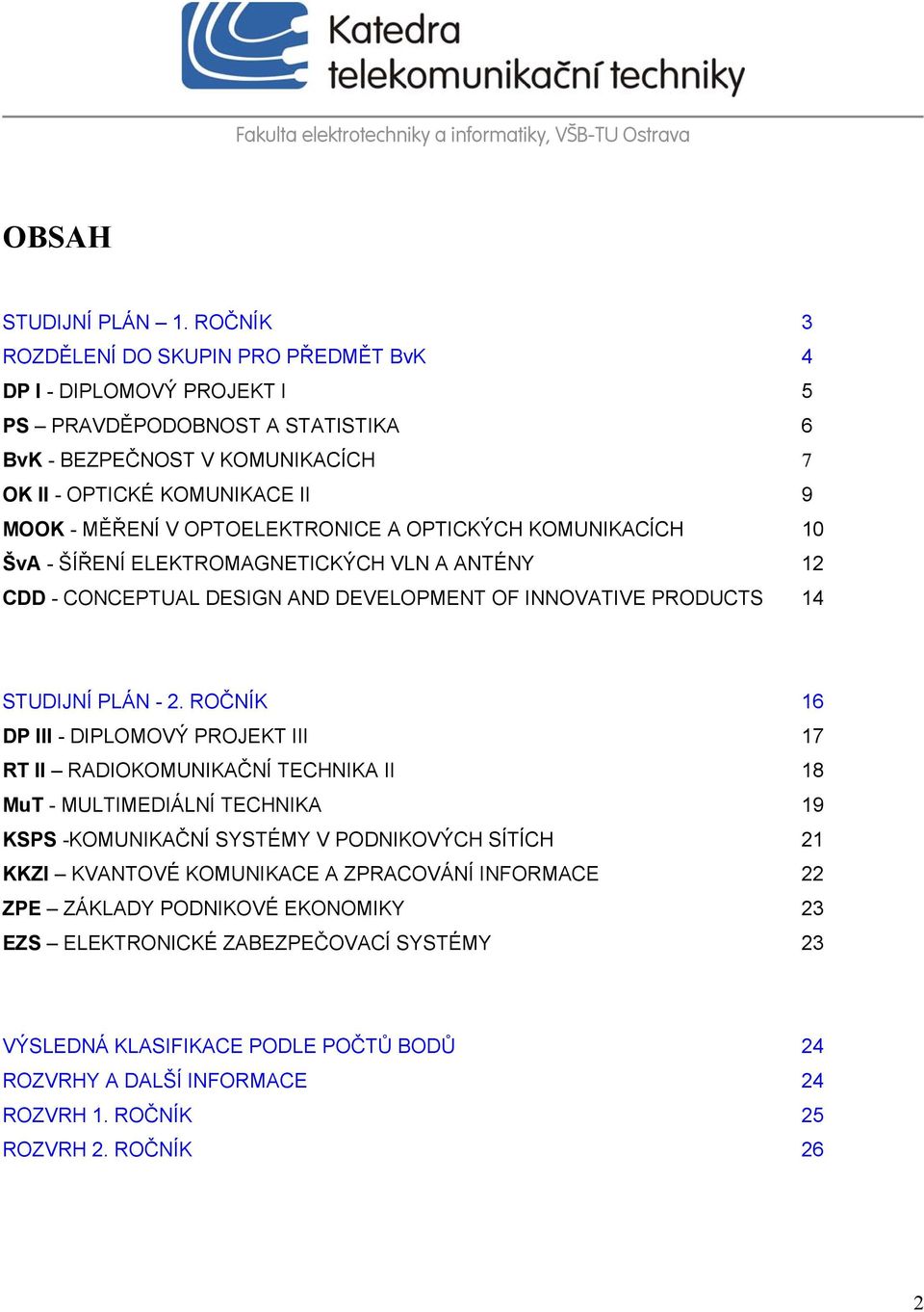 OPTOELEKTRONICE A OPTICKÝCH KOMUNIKACÍCH 10 ŠvA - ŠÍŘENÍ ELEKTROMAGNETICKÝCH VLN A ANTÉNY 12 CDD - CONCEPTUAL DESIGN AND DEVELOPMENT OF INNOVATIVE PRODUCTS 14 STUDIJNÍ PLÁN - 2.