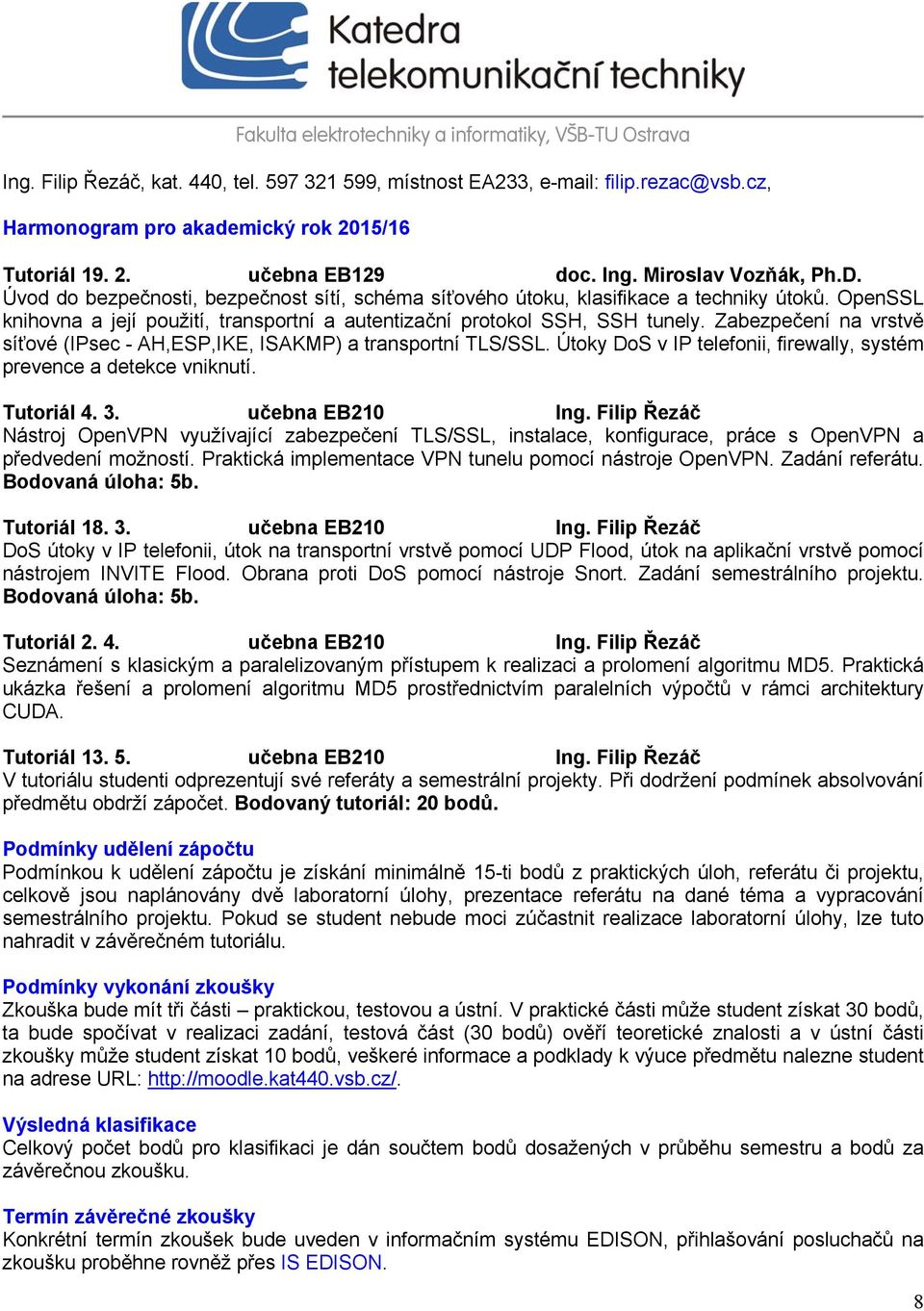 Zabezpečení na vrstvě síťové (IPsec - AH,ESP,IKE, ISAKMP) a transportní TLS/SSL. Útoky DoS v IP telefonii, firewally, systém prevence a detekce vniknutí. Tutoriál 4. 3. učebna EB210 Ing.