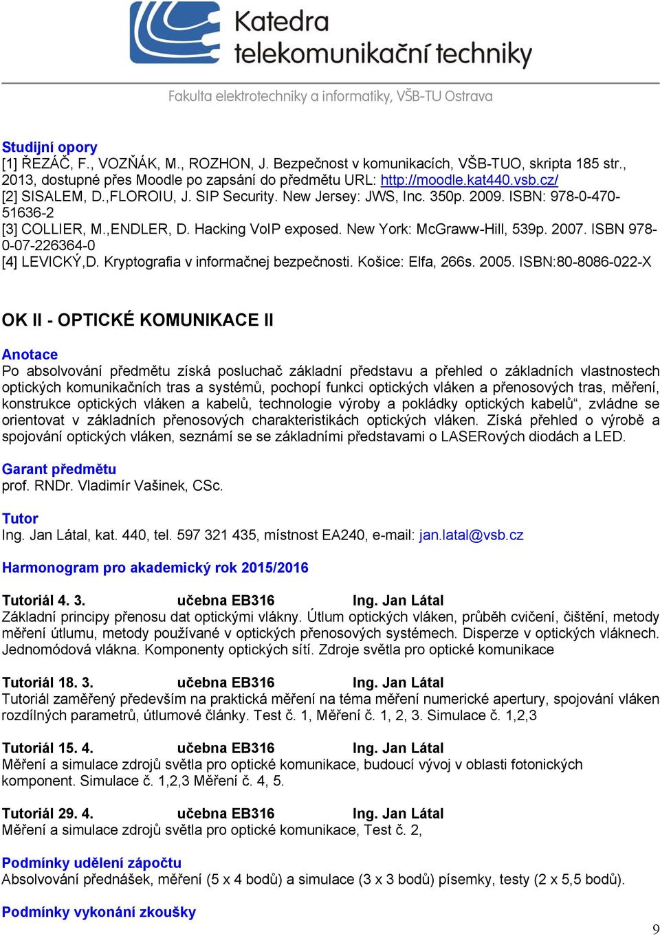 ISBN 978-0-07-226364-0 [4] LEVICKÝ,D. Kryptografia v informačnej bezpečnosti. Košice: Elfa, 266s. 2005.