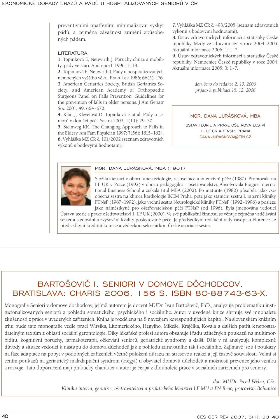 Guidelines for the prevention of falls in older persons. J Am Geriatr Soc 2001; 49: 664 672. 4. Klán J, Klevetová D, Topinková E at al. Pády u seniorů v domácí péči. Sestra 2003; 1(13): 29 30. 5.