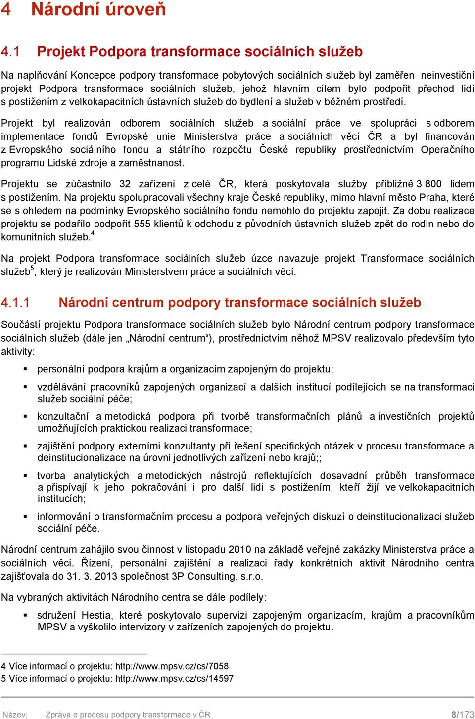 Projekt byl realizován odborem sociálních služeb a sociální práce ve spolupráci s odborem implementace fondů Evropské unie Ministerstva práce a sociálních věcí ČR a byl financován z Evropského