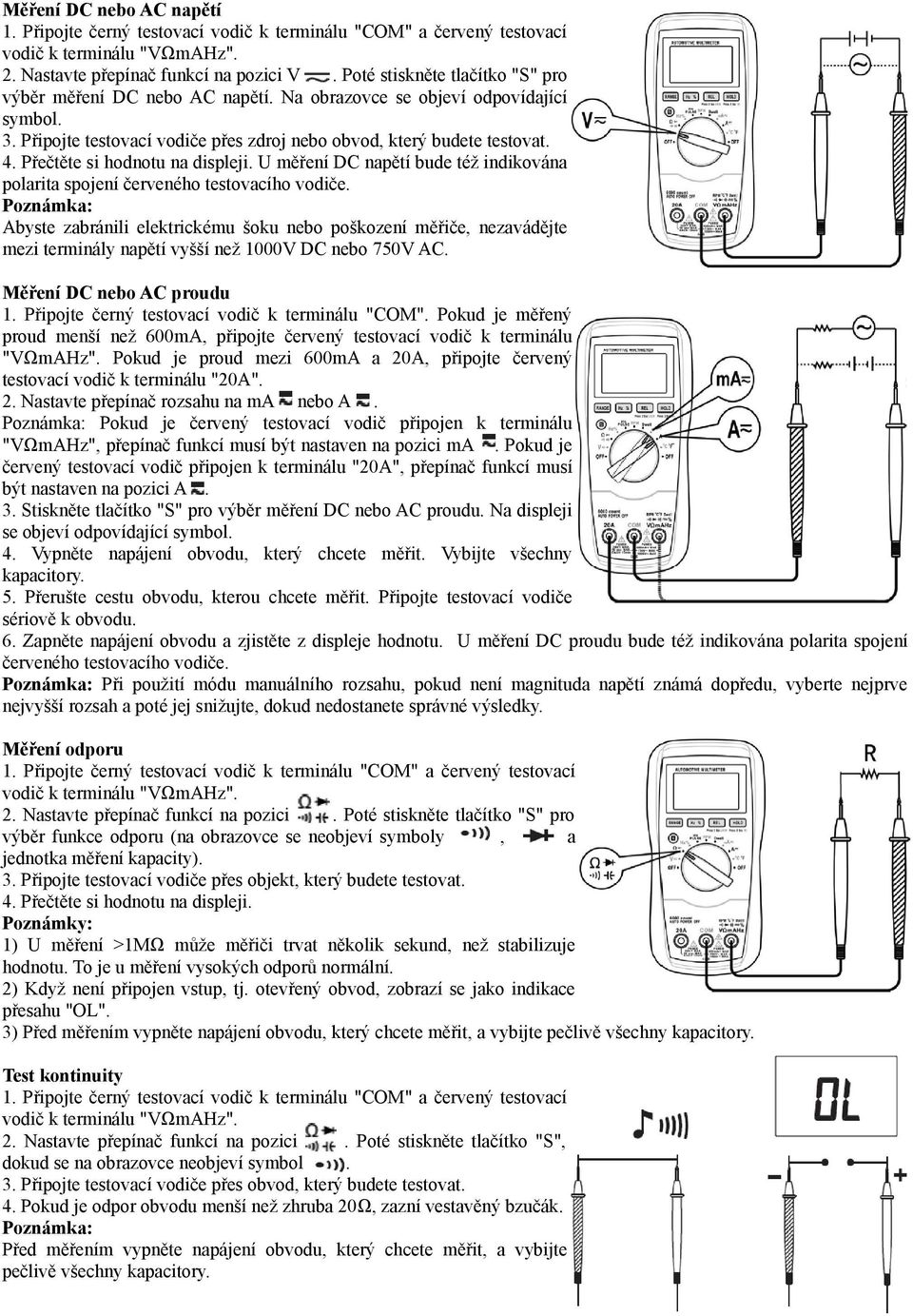 Poznámka: Abyste zabránili elektrickému šoku nebo poškození měřiče, nezavádějte mezi terminály napětí vyšší než 1000V DC nebo 750V AC. Měření DC nebo AC proudu 1.