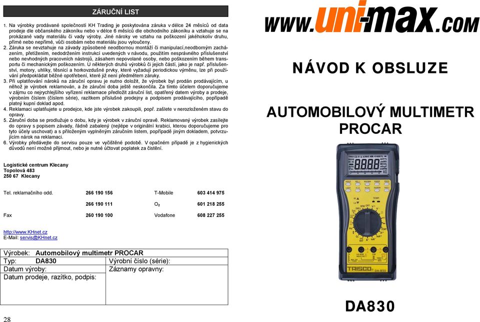 vady materiálu či vady výroby. Jiné nároky ve vztahu na poškození jakéhokoliv druhu, přímé nebo nepřímé, vůči osobám nebo materiálu jsou vyloučeny. 2.