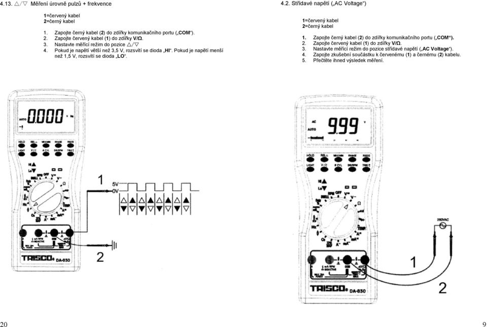 Pokud je napětí menší než 1,5 V, rozsvítí se dioda LO. 4.2. Střídavé napětí ( AC Voltage ) 2.