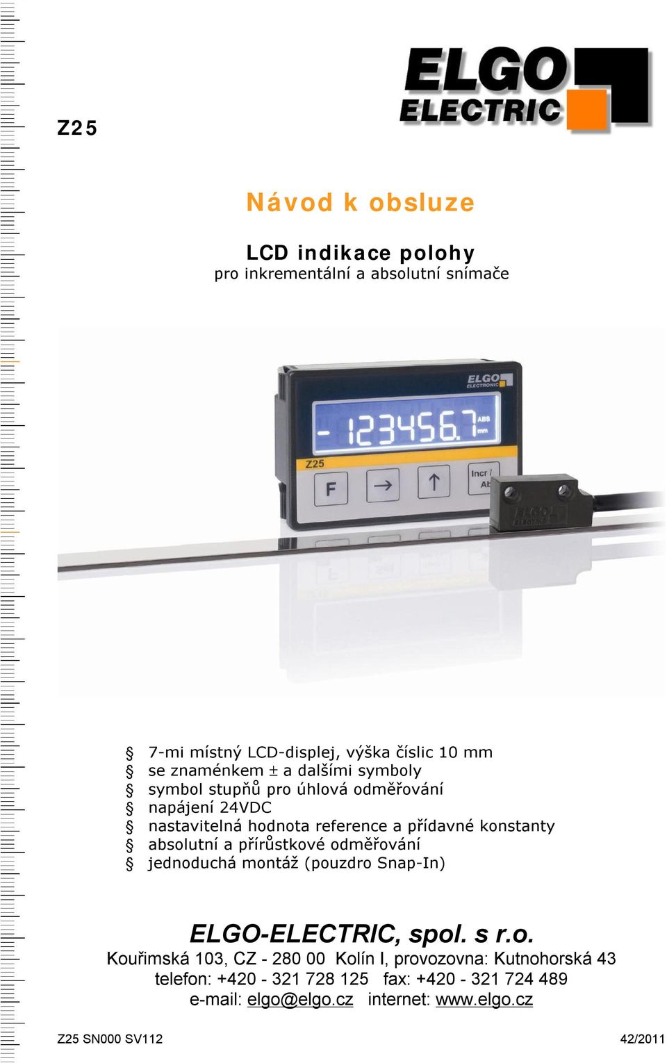konstanty absolutní a přírůstkové odměřování jednoduchá montáž (pouzdro Snap-In) ELGO-ELECTRIC, spol. s r.o. Kouřimská 13, CZ - 28 Kolín I, provozovna: Kutnohorská 43 telefon: 42-321 728 125 fax: 42-321 724 489 e-mail: elgo@elgo.
