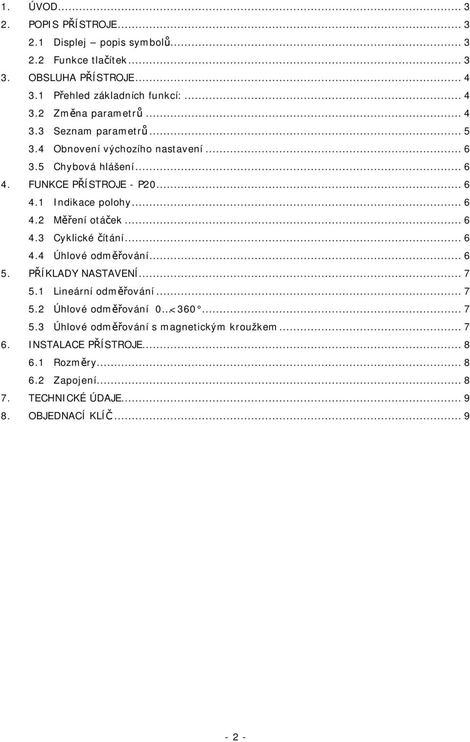 ..6 4.3 Cyklické čítání...6 4.4 Úhlové odměřování...6 5. PŘÍKLADY NASTAVENÍ...7 5.1 Lineární odměřování...7 5.2 Úhlové odměřování <36...7 5.3 Úhlové odměřování s magnetickým kroužkem.