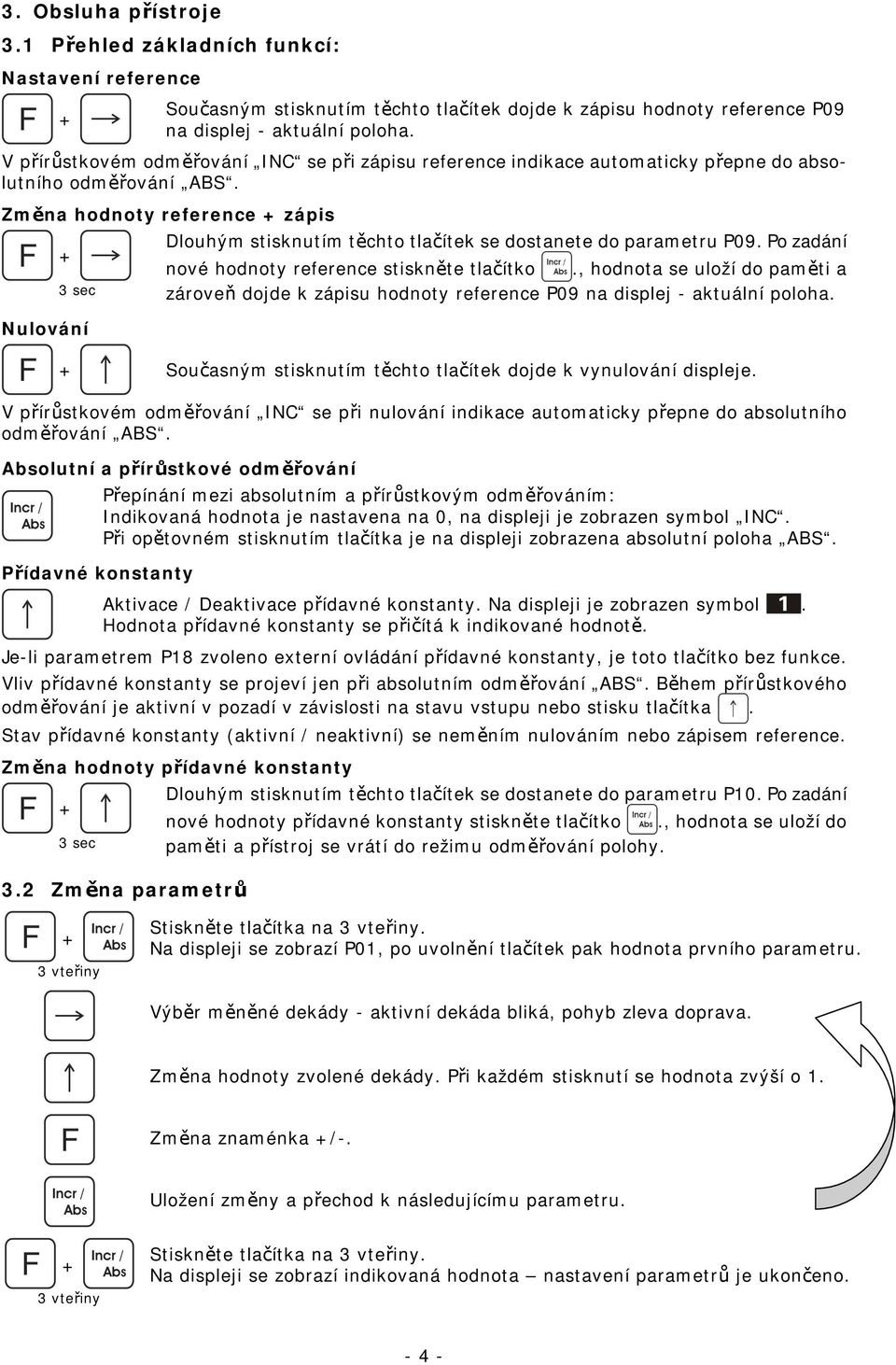 Změna hodnoty reference zápis 3 sec Nulování Dlouhým stisknutím těchto tlačítek se dostanete do parametru P9. Po zadání nové hodnoty reference stiskněte tlačítko.