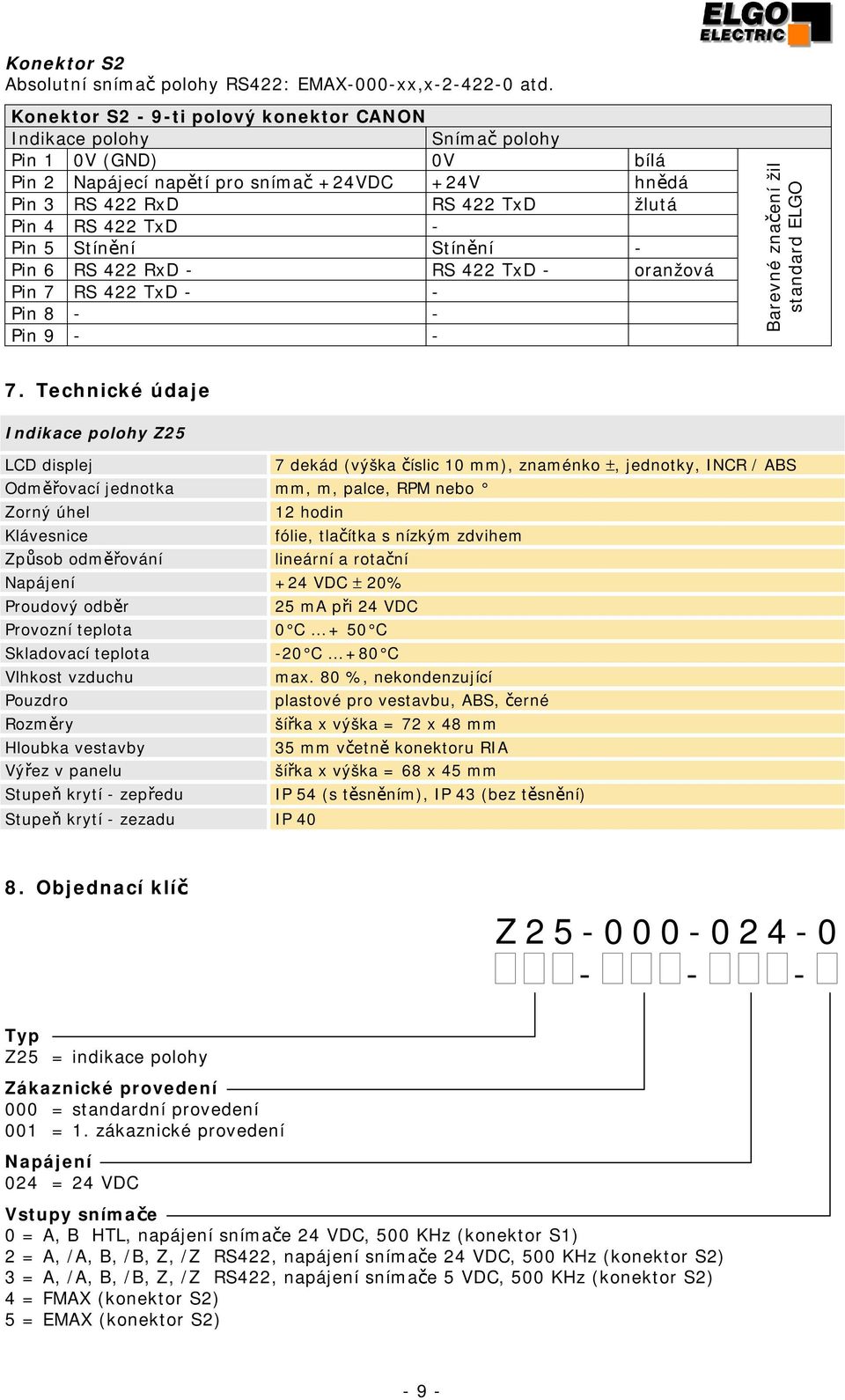 Stínění Stínění - Pin 6 RS 422 RxD - RS 422 TxD - oranžová Pin 7 RS 422 TxD - - Pin 8 - - Pin 9 - - Barevné značení žil standard ELGO 7.