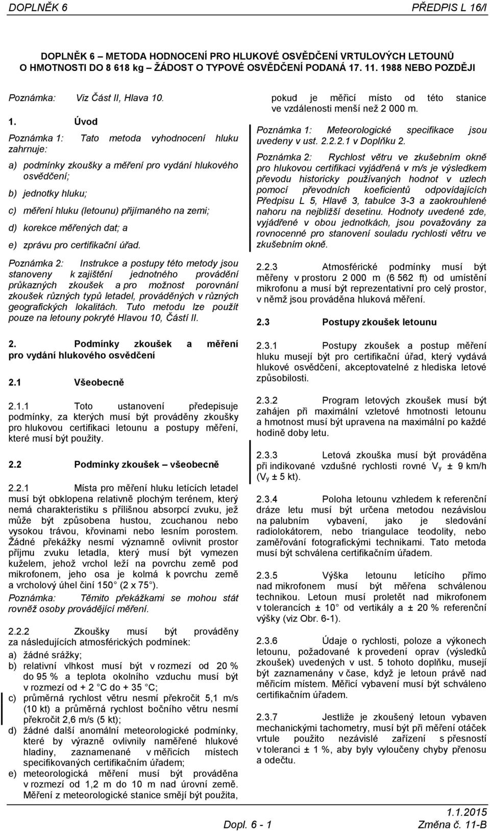 . 1. Úvod Poznámka 1: Tato metoda vyhodnocení hluku zahrnuje: a) podmínky zkoušky a měření pro vydání hlukového osvědčení; b) jednotky hluku; c) měření hluku (letounu) přijímaného na zemi; d) korekce