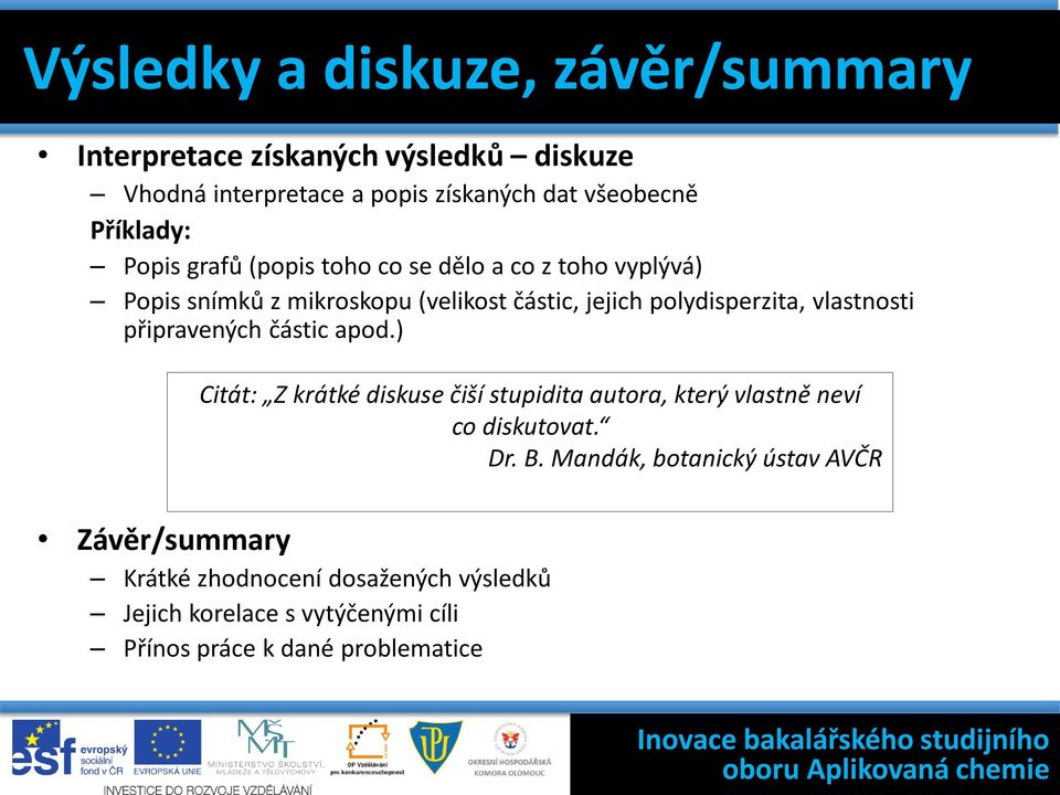 částic apod.) Citát: Z krátké diskuse čiší stupidita autora, který vlastně neví co diskutovat. Dr. B.