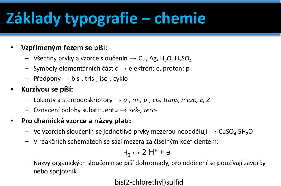 sek-, terc- Pro chemické vzorce a názvy platí: Ve vzorcích sloučenin se jednotlivé prvky mezerou neoddělují CuSO 4 5H 2 O V reakčních schématech se sází