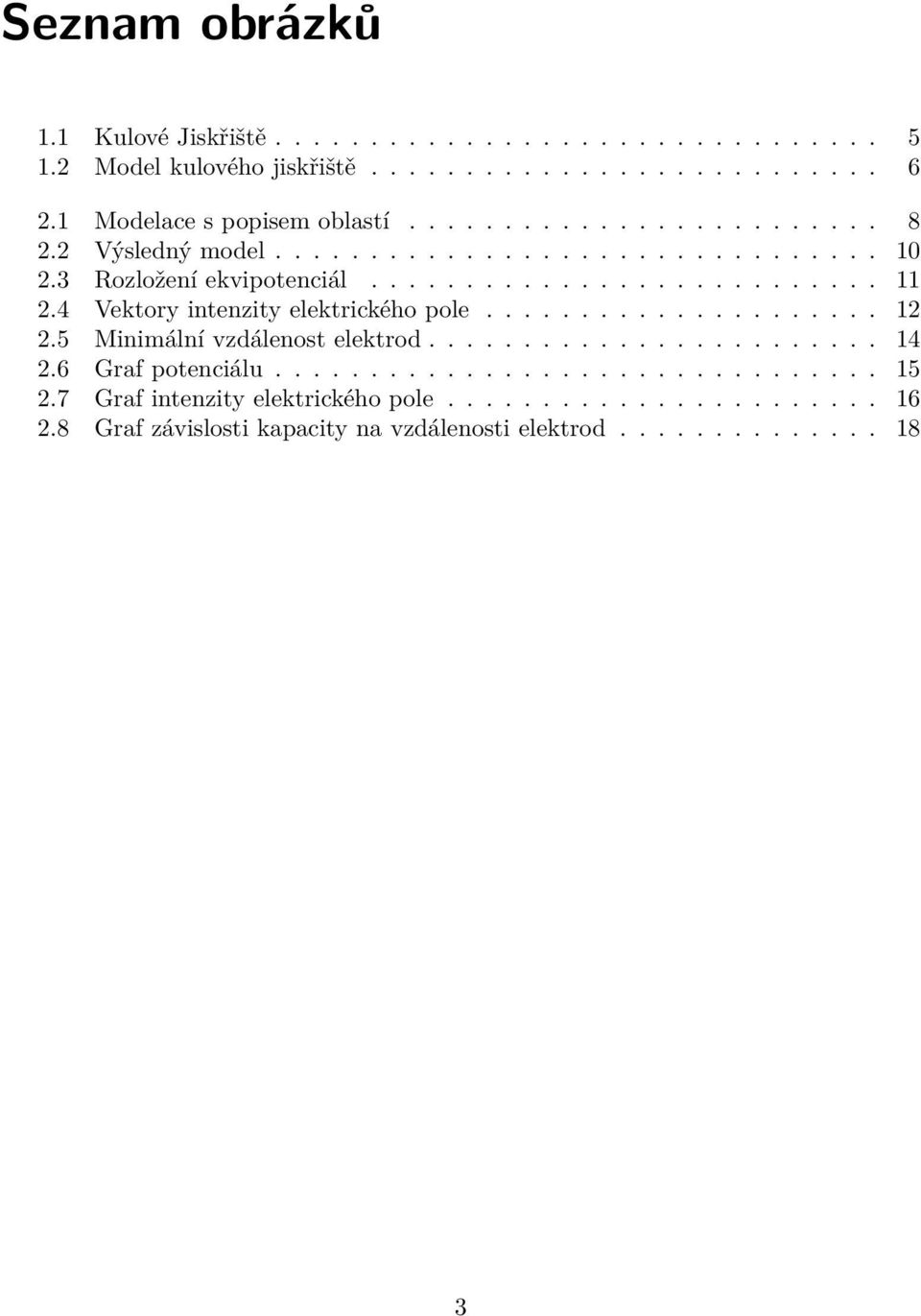 4 Vektory intenzity elektrického pole..................... 12 2.5 Minimální vzdálenost elektrod........................ 14 2.6 Graf potenciálu................................ 15 2.