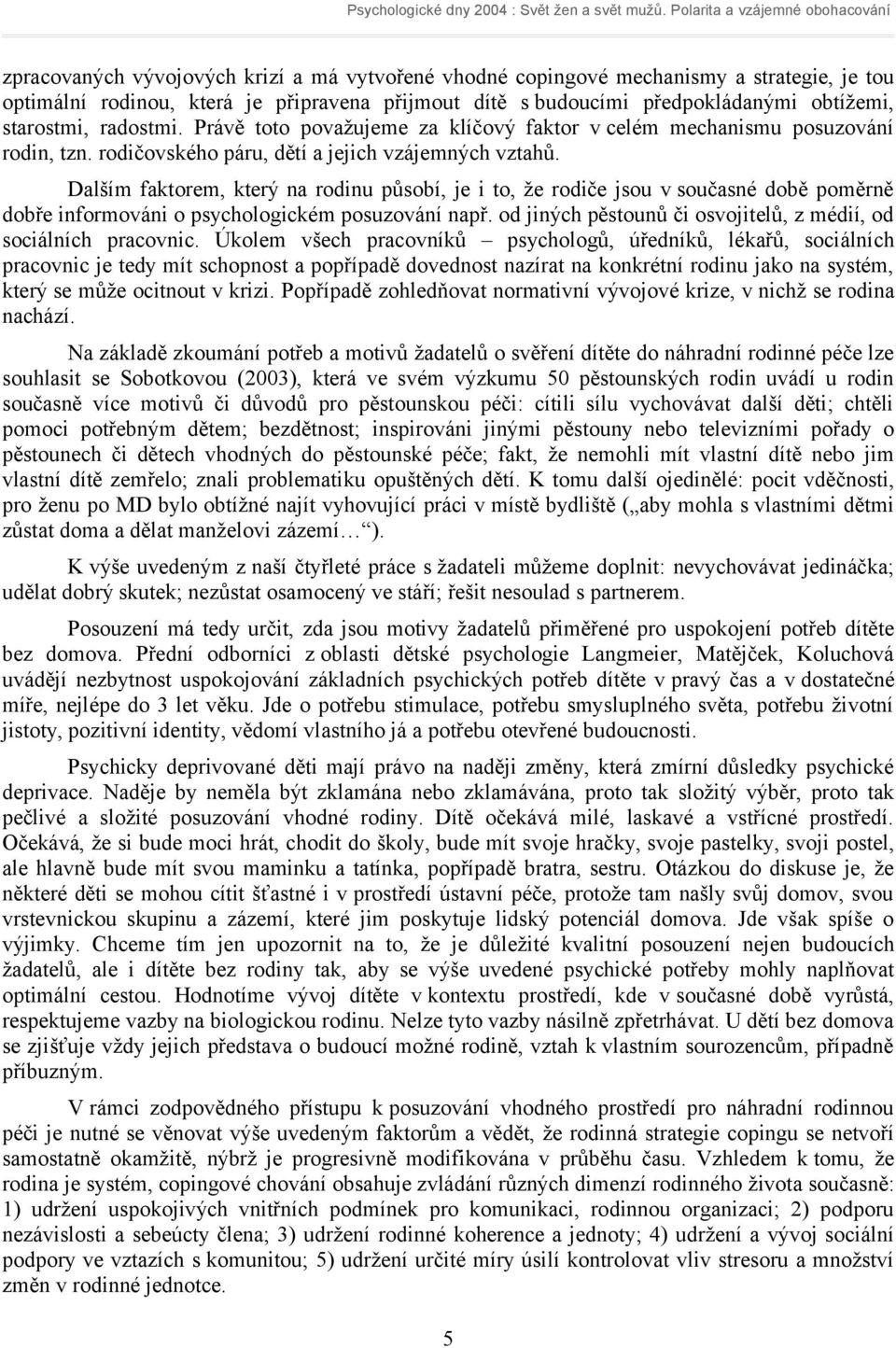 Dalším faktorem, který na rodinu působí, je i to, že rodiče jsou v současné době poměrně dobře informováni o psychologickém posuzování např.