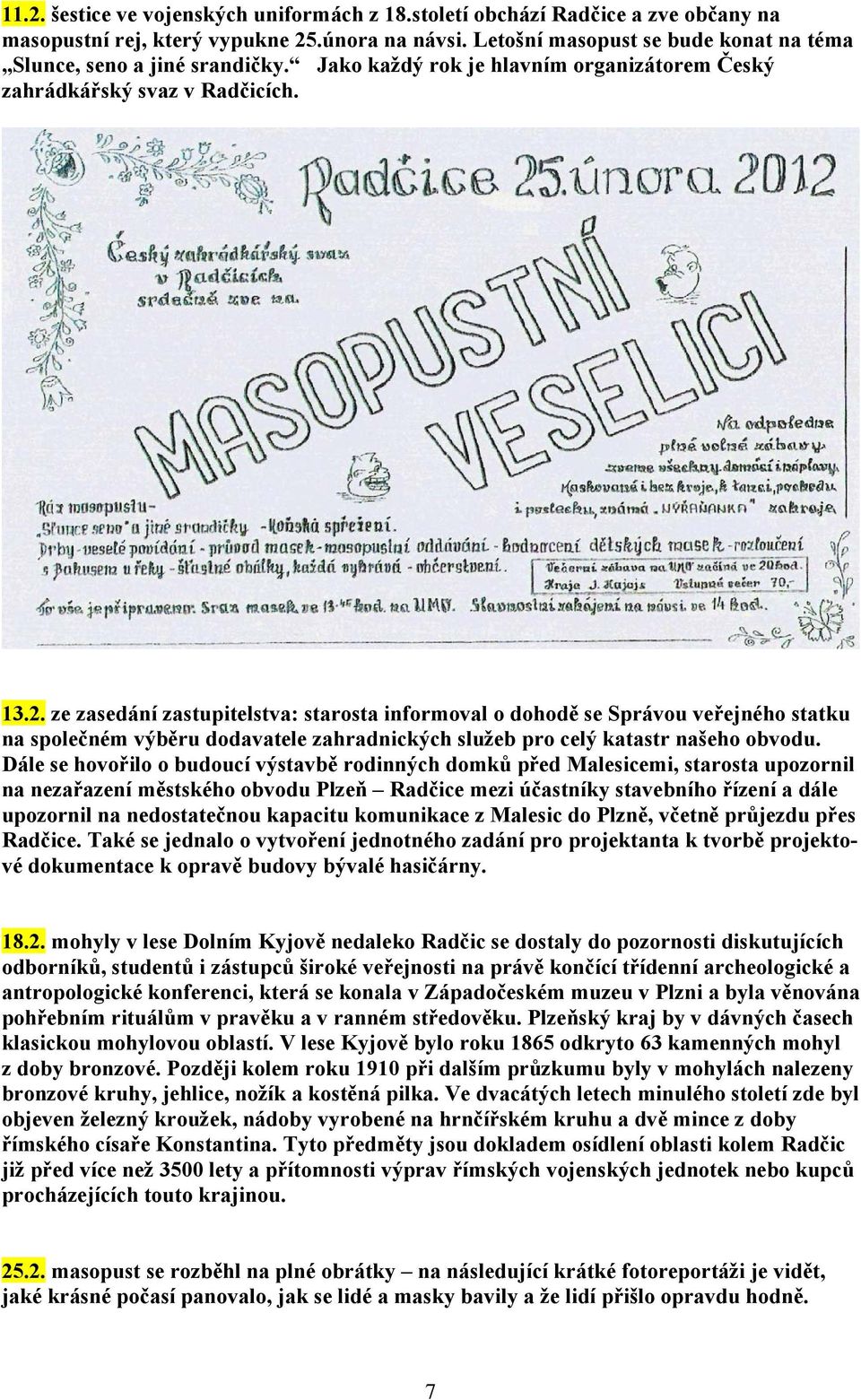 ze zasedání zastupitelstva: starosta informoval o dohodě se Správou veřejného statku na společném výběru dodavatele zahradnických služeb pro celý katastr našeho obvodu.