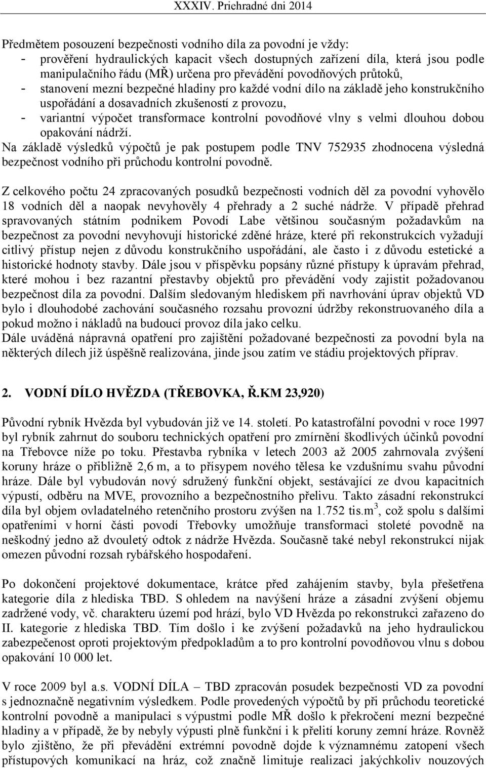 povodňové vlny s velmi dlouhou dobou opakování nádrží. Na základě výsledků výpočtů je pak postupem podle TNV 752935 zhodnocena výsledná bezpečnost vodního při průchodu kontrolní povodně.