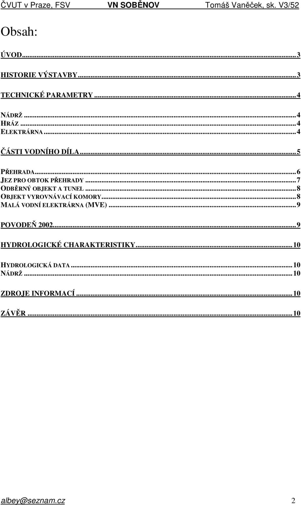 ..8 OBJEKT VYROVNÁVACÍ KOMORY...8 MALÁ VODNÍ ELEKTRÁRNA (MVE)...9 POVODEŇ 2002.