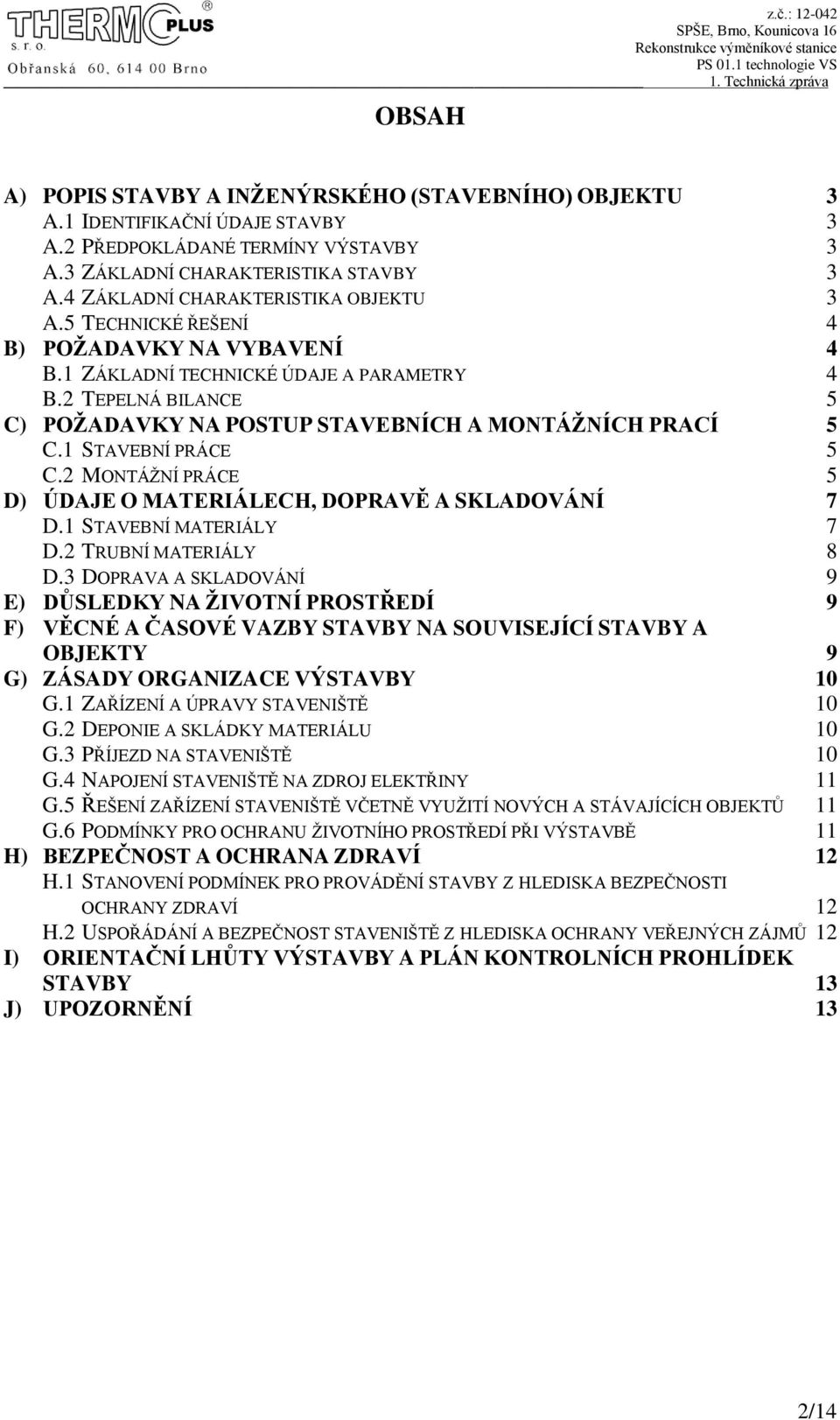 2 TEPELNÁ BILANCE 5 C) POŽADAVKY NA POSTUP STAVEBNÍCH A MONTÁŽNÍCH PRACÍ 5 C.1 STAVEBNÍ PRÁCE 5 C.2 MONTÁŽNÍ PRÁCE 5 D) ÚDAJE O MATERIÁLECH, DOPRAVĚ A SKLADOVÁNÍ 7 D.1 STAVEBNÍ MATERIÁLY 7 D.