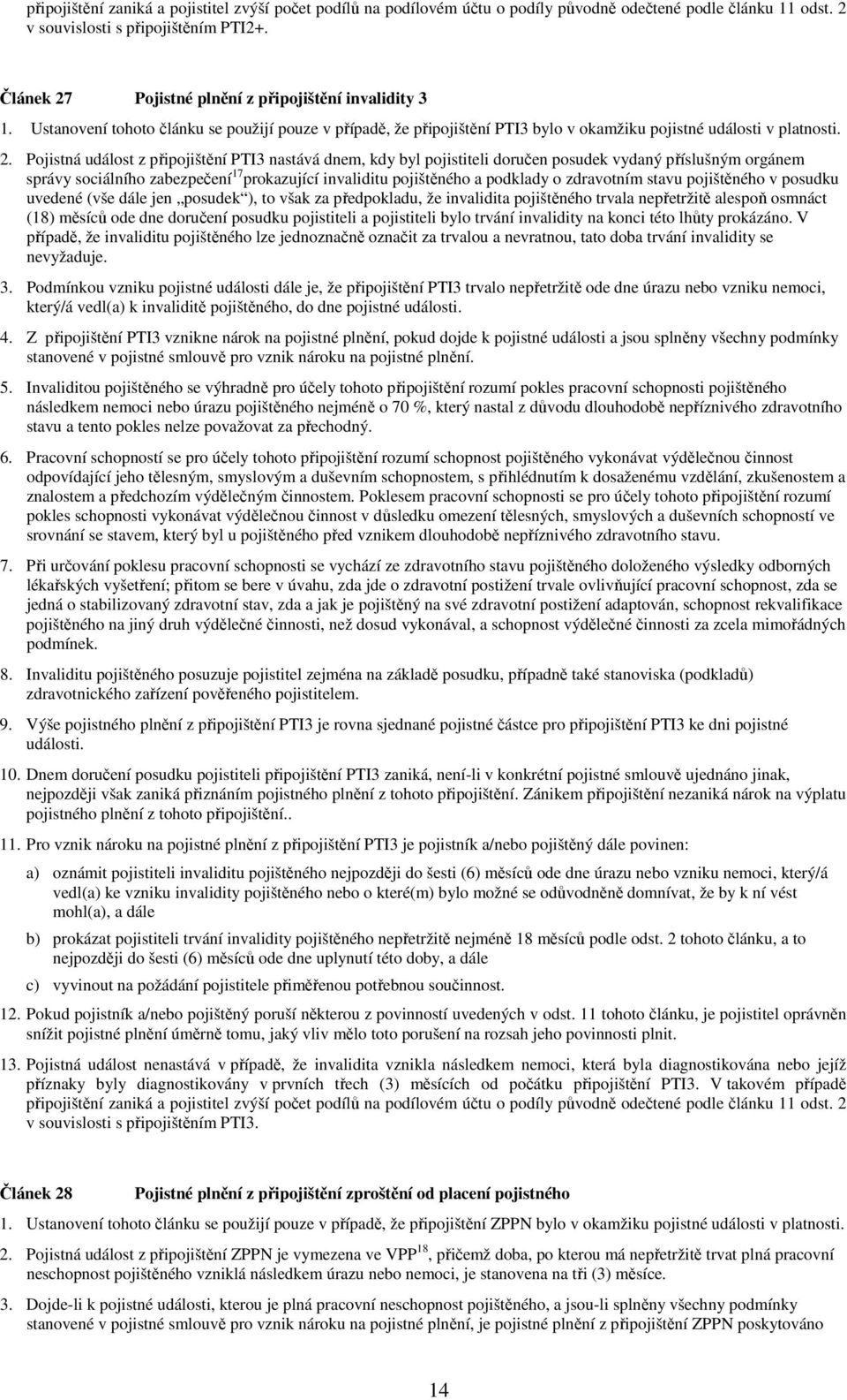 Pojistné plnění z připojištění invalidity 3 1. Ustanovení tohoto článku se použijí pouze v případě, že připojištění PTI3 bylo v okamžiku pojistné události v platnosti. 2.