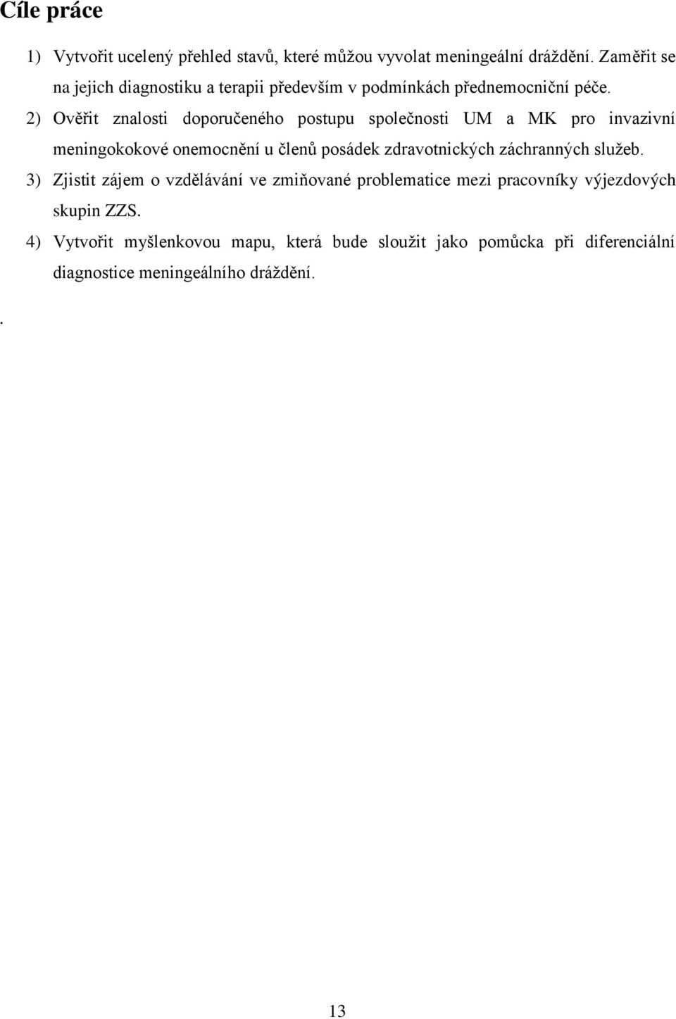 2) Ověřit znalosti doporučeného postupu společnosti UM a MK pro invazivní meningokokové onemocnění u členů posádek zdravotnických