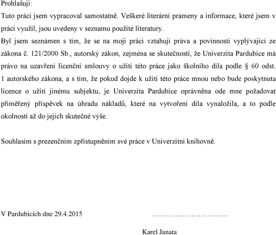 , autorský zákon, zejména se skutečností, že Univerzita Pardubice má právo na uzavření licenční smlouvy o užití této práce jako školního díla podle 60 odst.