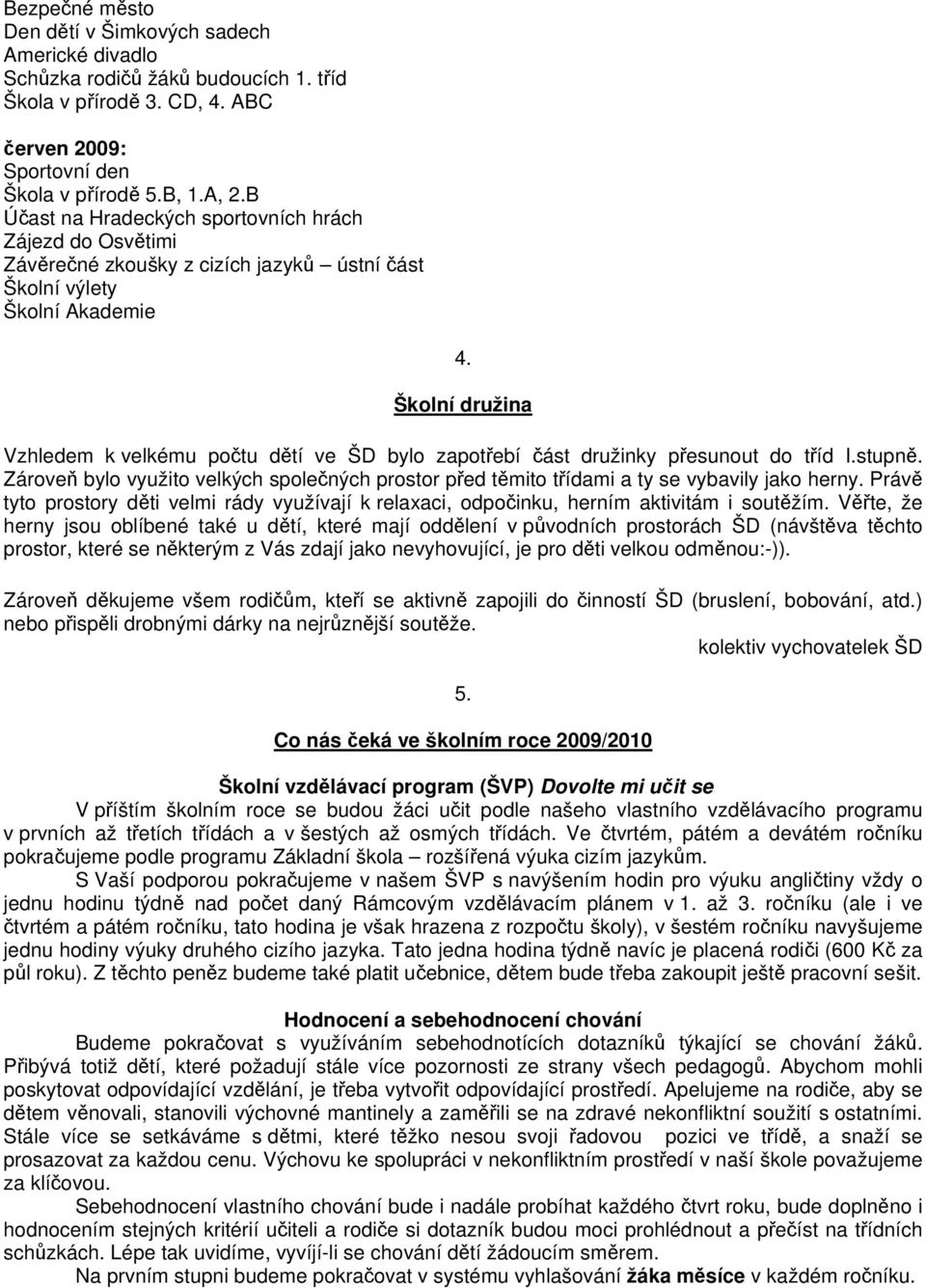 Školní družina Vzhledem k velkému počtu dětí ve ŠD bylo zapotřebí část družinky přesunout do tříd I.stupně.