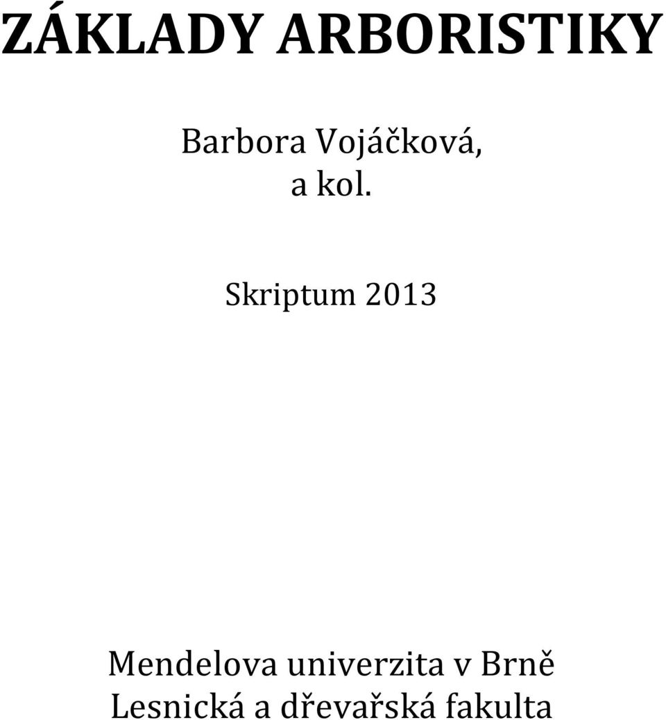 ZÁKLADY ARBORISTIKY. Barbora Vojáčková, a kol. Mendelova univerzita v Brně  Lesnická a dřevařská fakulta. Skriptum PDF Free Download