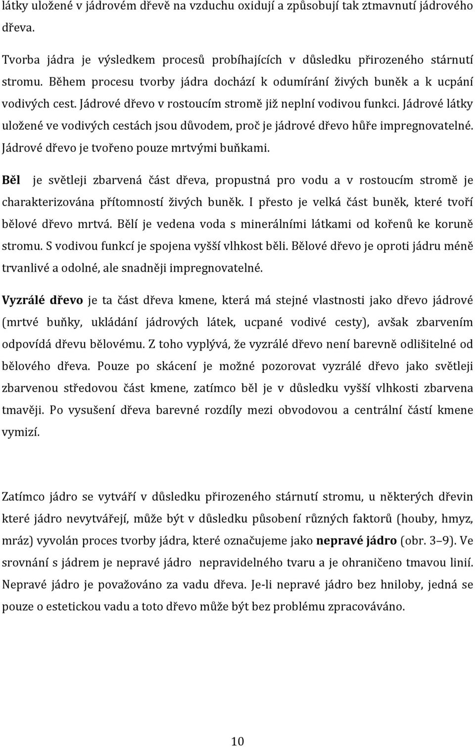 Jádrové látky uložené ve vodivých cestách jsou důvodem, proč je jádrové dřevo hůře impregnovatelné. Jádrové dřevo je tvořeno pouze mrtvými buňkami.